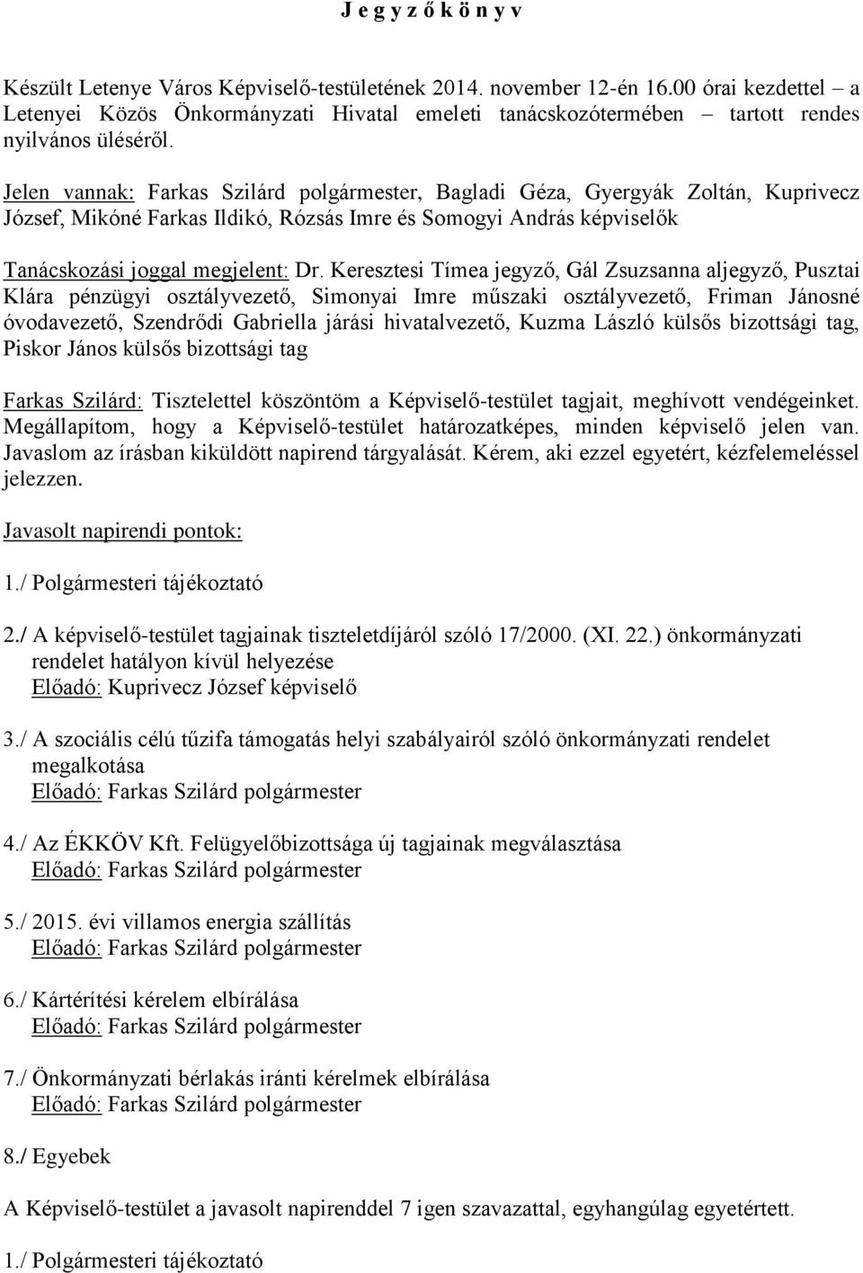 Jelen vannak: Farkas Szilárd polgármester, Bagladi Géza, Gyergyák Zoltán, Kuprivecz József, Mikóné Farkas Ildikó, Rózsás Imre és Somogyi András képviselők Tanácskozási joggal megjelent: Dr.