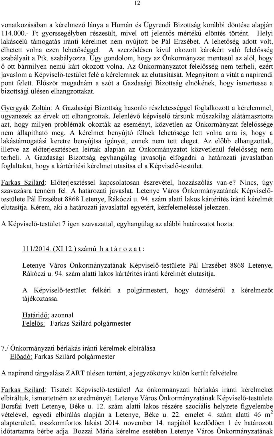 szabályozza. Úgy gondolom, hogy az Önkormányzat mentesül az alól, hogy ő ott bármilyen nemű kárt okozott volna.