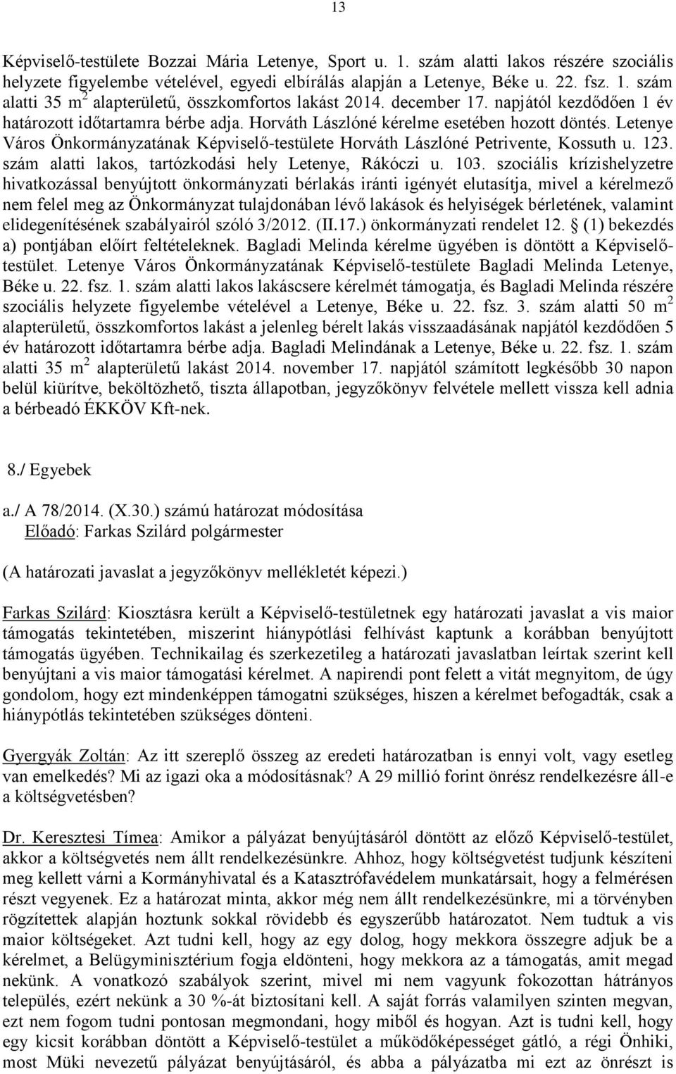 Letenye Város Önkormányzatának Képviselő-testülete Horváth Lászlóné Petrivente, Kossuth u. 123. szám alatti lakos, tartózkodási hely Letenye, Rákóczi u. 103.