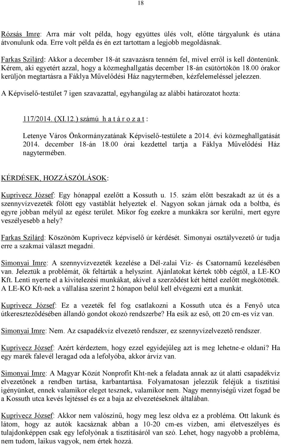 00 órakor kerüljön megtartásra a Fáklya Művelődési Ház nagytermében, kézfelemeléssel jelezzen. A Képviselő-testület 7 igen szavazattal, egyhangúlag az alábbi határozatot hozta: 117/2014. (XI.12.