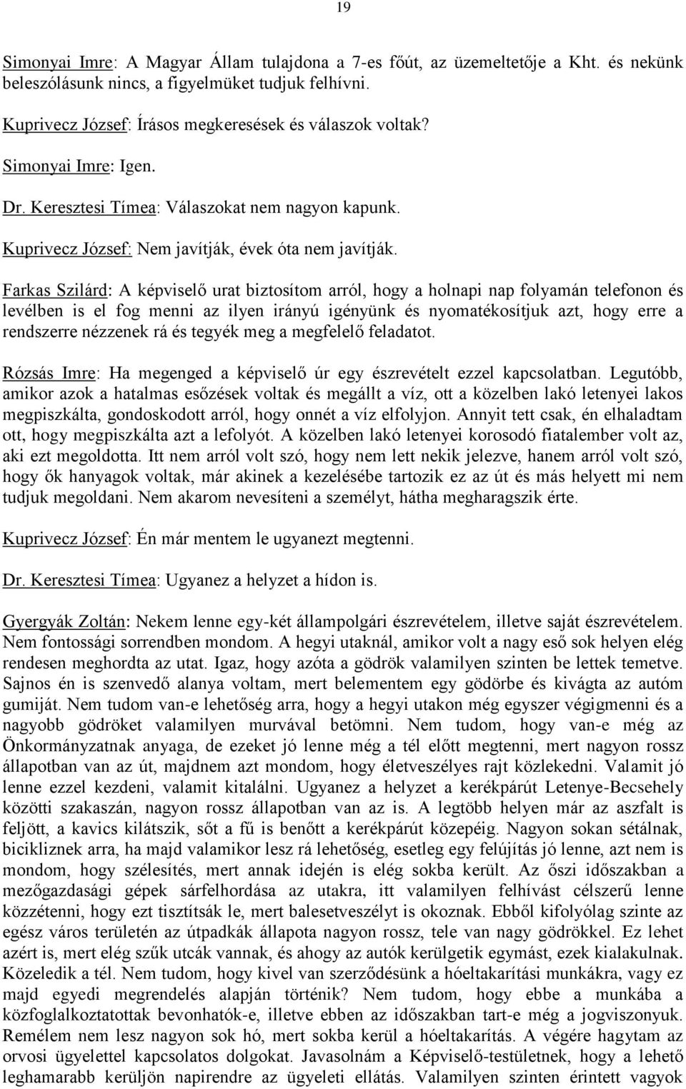 Farkas Szilárd: A képviselő urat biztosítom arról, hogy a holnapi nap folyamán telefonon és levélben is el fog menni az ilyen irányú igényünk és nyomatékosítjuk azt, hogy erre a rendszerre nézzenek