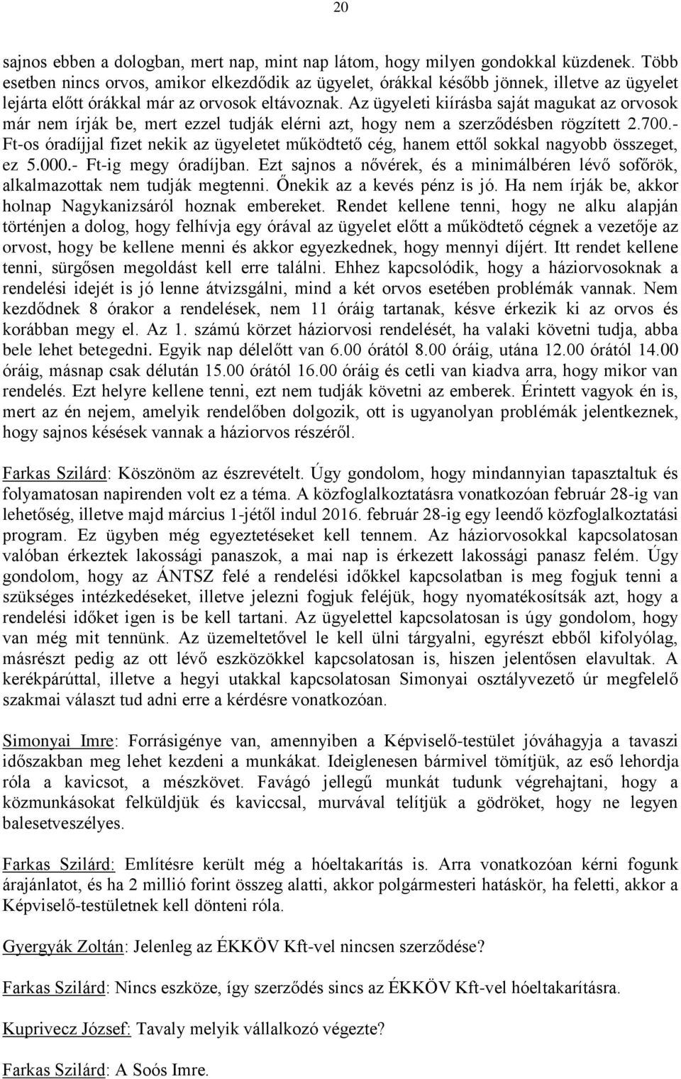 Az ügyeleti kiírásba saját magukat az orvosok már nem írják be, mert ezzel tudják elérni azt, hogy nem a szerződésben rögzített 2.700.