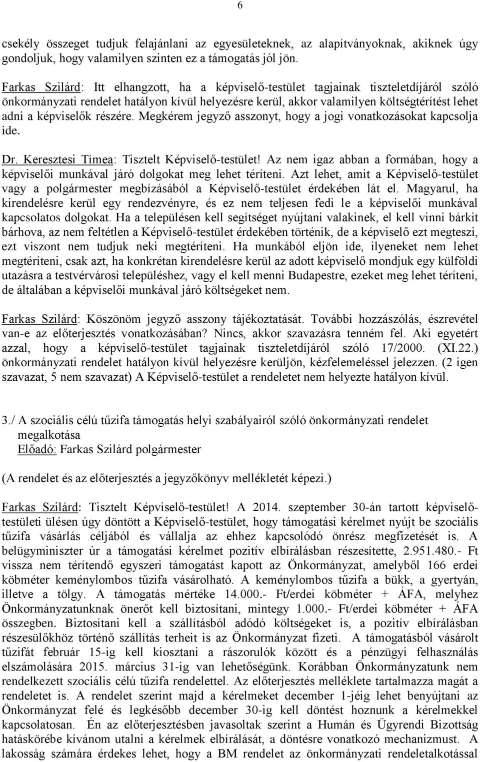 képviselők részére. Megkérem jegyző asszonyt, hogy a jogi vonatkozásokat kapcsolja ide. Dr. Keresztesi Tímea: Tisztelt Képviselő-testület!