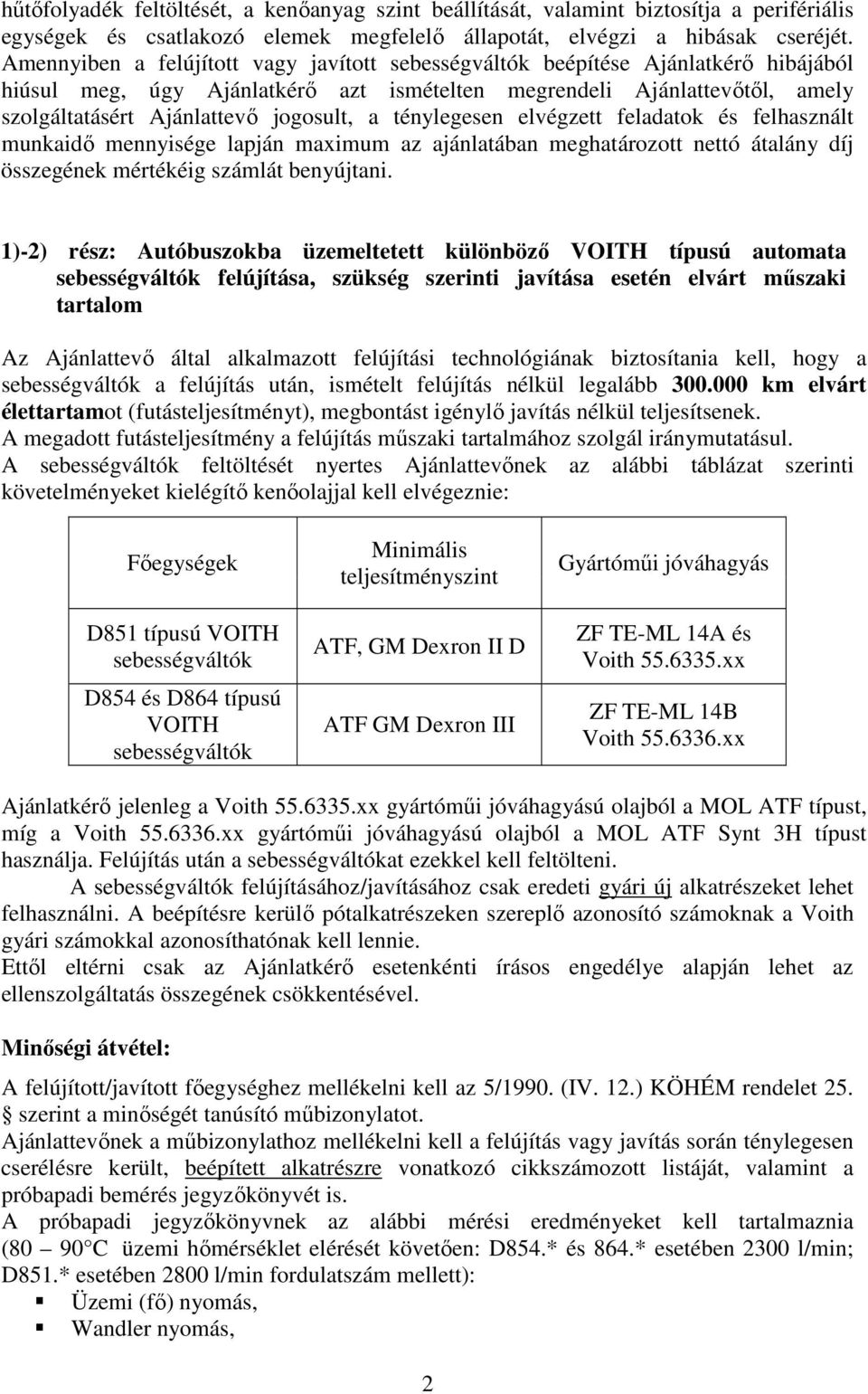 a ténylegesen elvégzett feladatok és felhasznált munkaidő mennyisége lapján maximum az ajánlatában meghatározott nettó átalány díj összegének mértékéig számlát benyújtani.