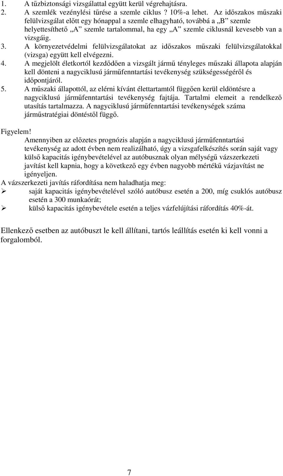 A környezetvédelmi felülvizsgálatokat az időszakos műszaki felülvizsgálatokkal (vizsga) együtt kell elvégezni. 4.