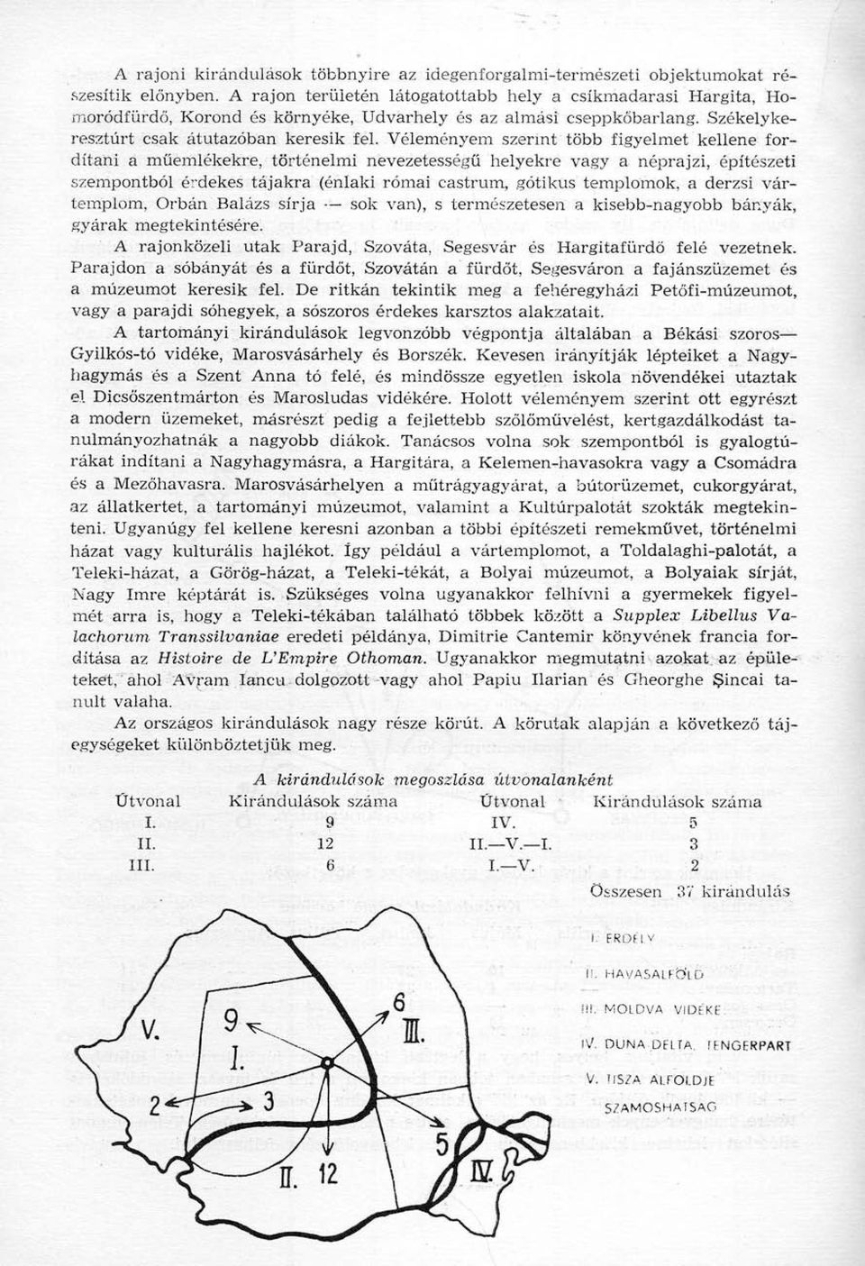 Véleményem szerint több figyelmet kellene fordítani a műemlékekre, történelmi nevezetességű helyekre vagy a néprajzi, építészeti szempontból érdekes tájakra (énlaki római Castrum, gótikus templomok,