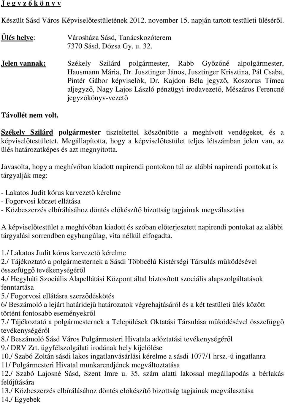 Kajdon Béla jegyző, Koszorus Tímea aljegyző, Nagy Lajos László pénzügyi irodavezető, Mészáros Ferencné jegyzőkönyv-vezető Távollét nem volt.