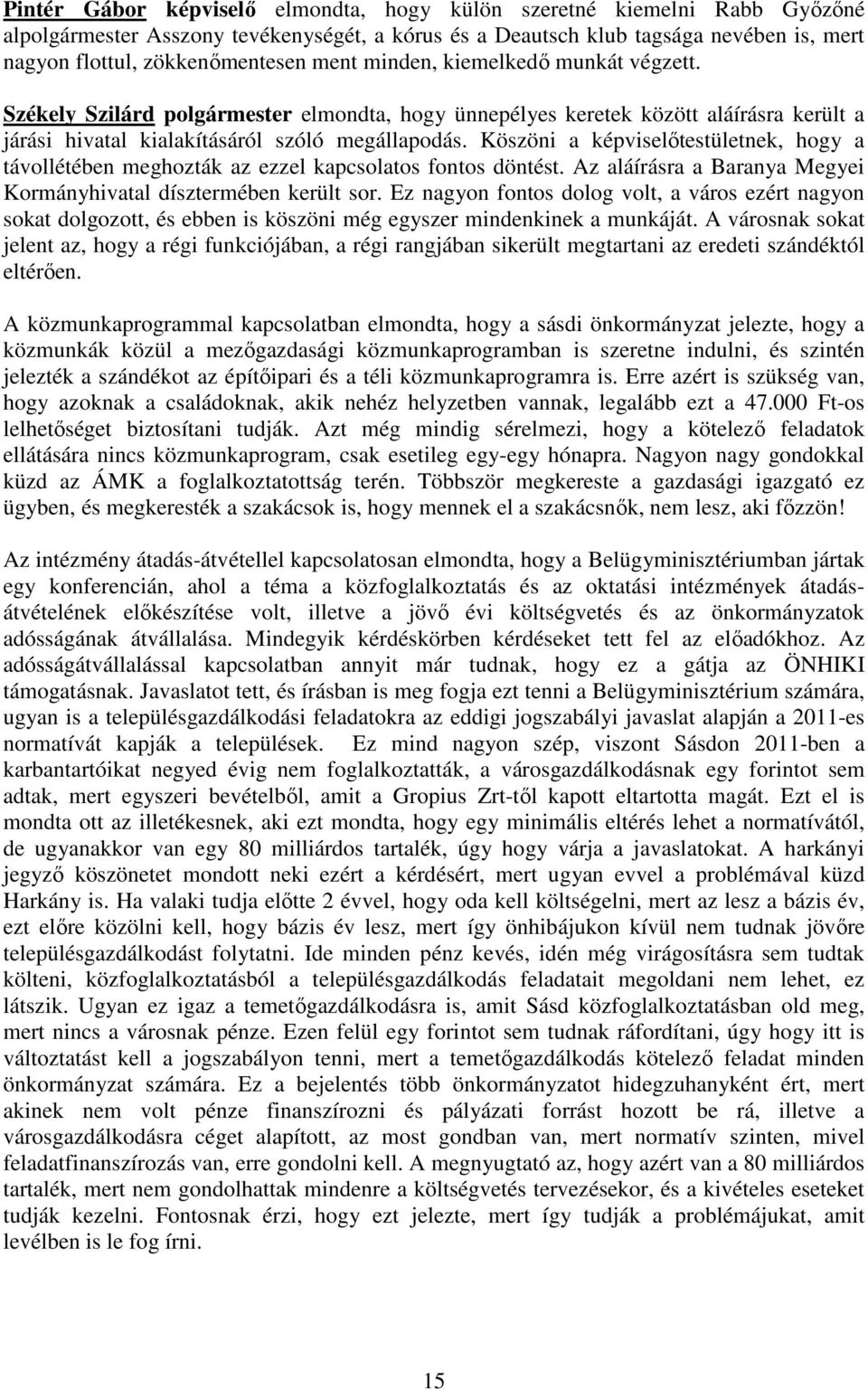 Köszöni a képviselőtestületnek, hogy a távollétében meghozták az ezzel kapcsolatos fontos döntést. Az aláírásra a Baranya Megyei Kormányhivatal dísztermében került sor.