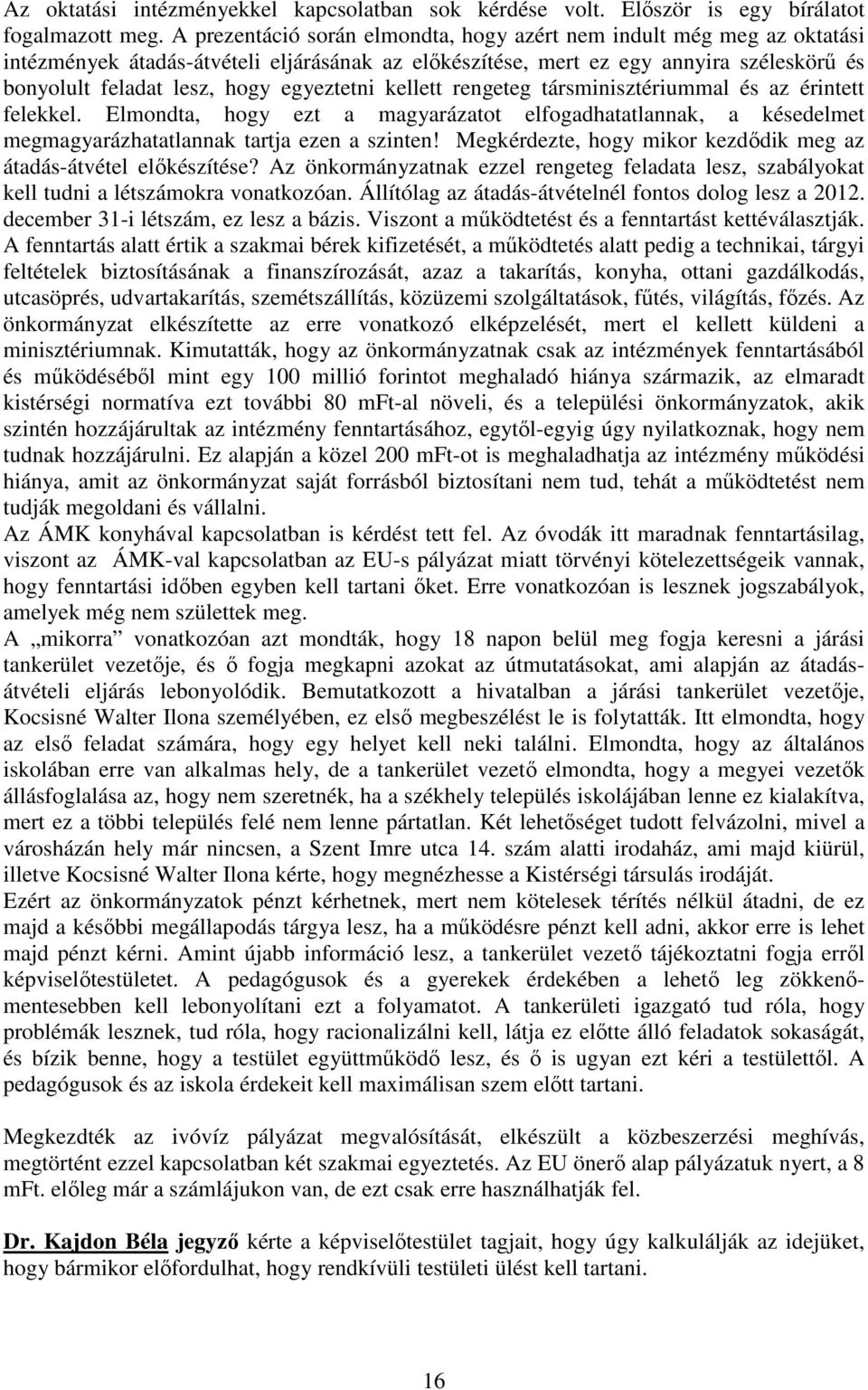 egyeztetni kellett rengeteg társminisztériummal és az érintett felekkel. Elmondta, hogy ezt a magyarázatot elfogadhatatlannak, a késedelmet megmagyarázhatatlannak tartja ezen a szinten!