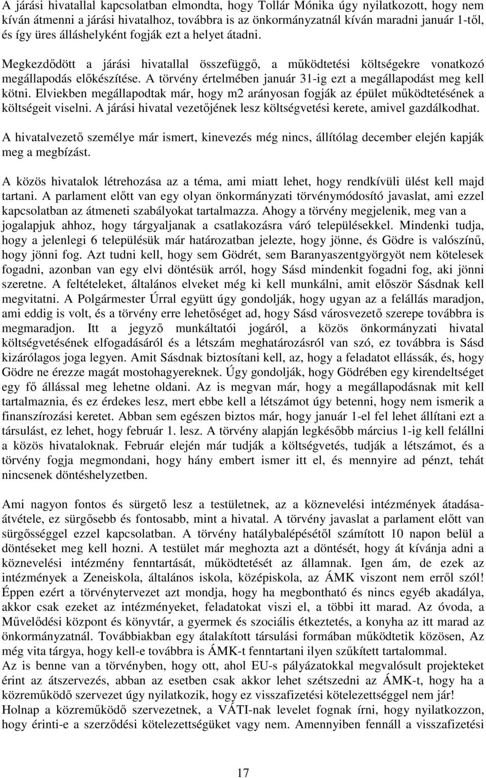 A törvény értelmében január 31-ig ezt a megállapodást meg kell kötni. Elviekben megállapodtak már, hogy m2 arányosan fogják az épület működtetésének a költségeit viselni.