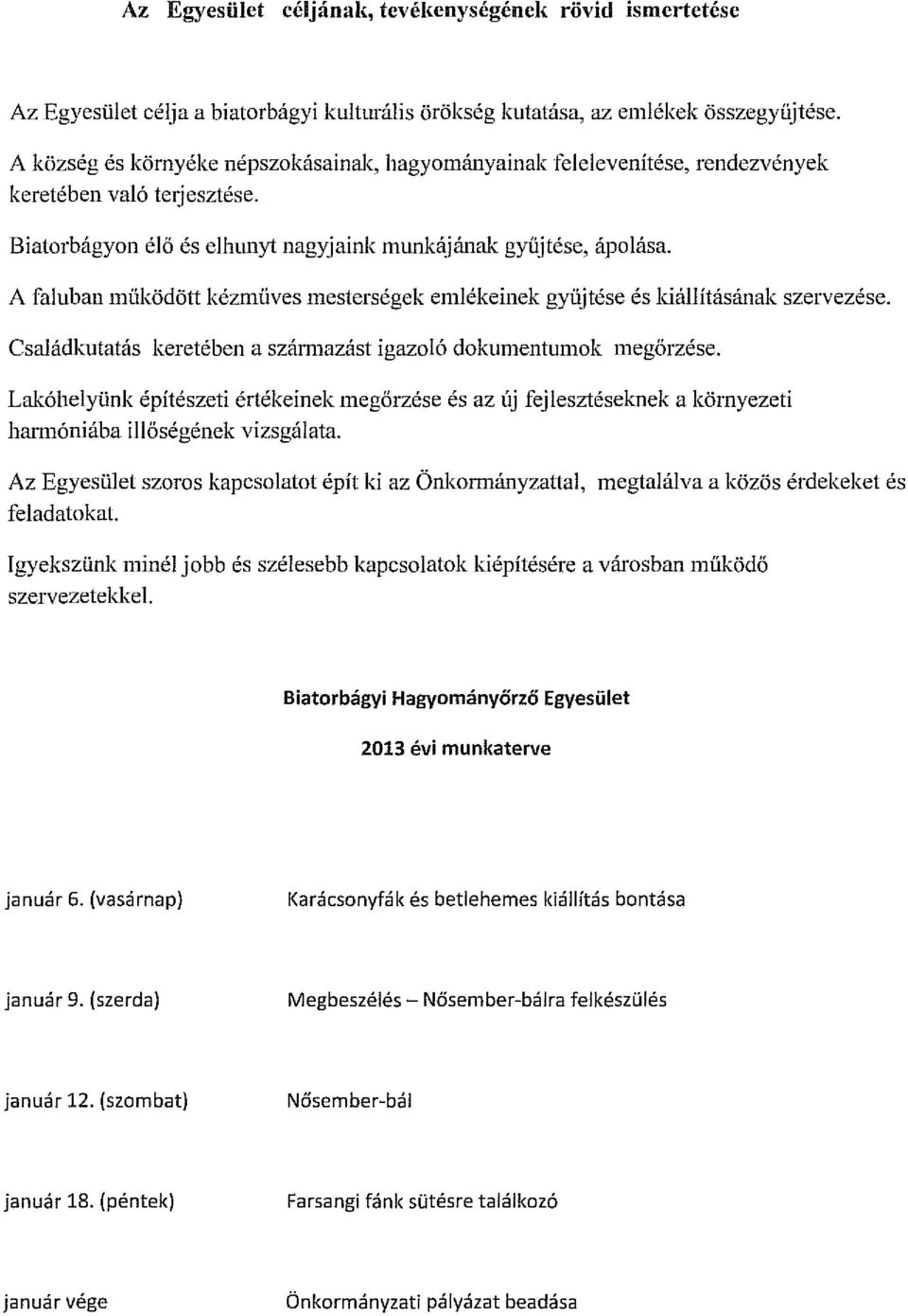 A faluban müködött kézmüves mesterségek emlékeinek gyüjtése és kiállításának szervezése. Családkutatás keretében a szárn1azást igazoló dokumentumok megőrzése.