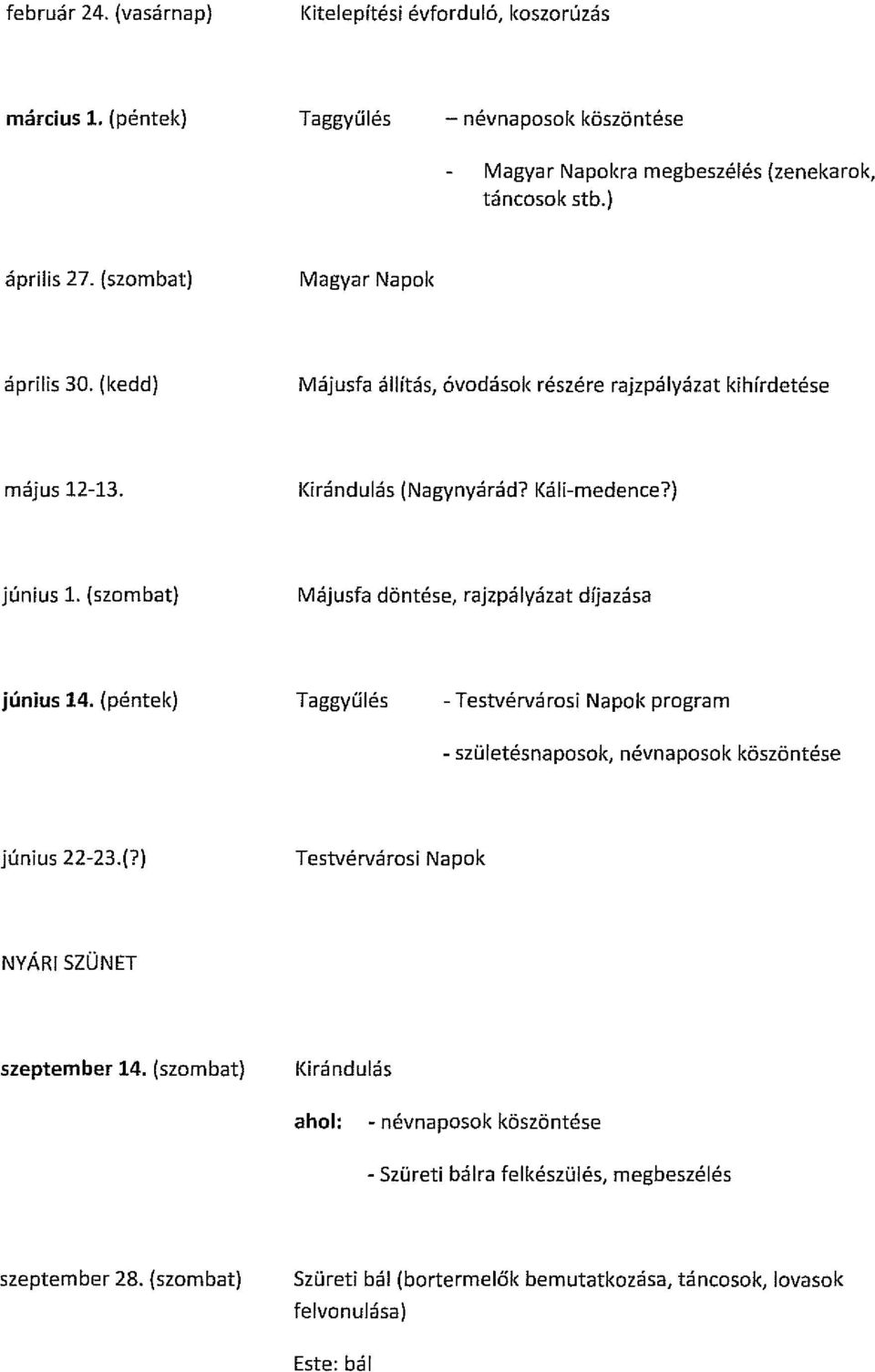 (szombat) Májusfa döntése, rajzpályázat díjazása június 14. (péntek) Taggyűlés - Testvérvárosi Napok program - születésnaposok, névnaposok köszöntése június 22-23.(?) Testvérvárosi Napok NYÁRI SZÜNET szeptember 14.