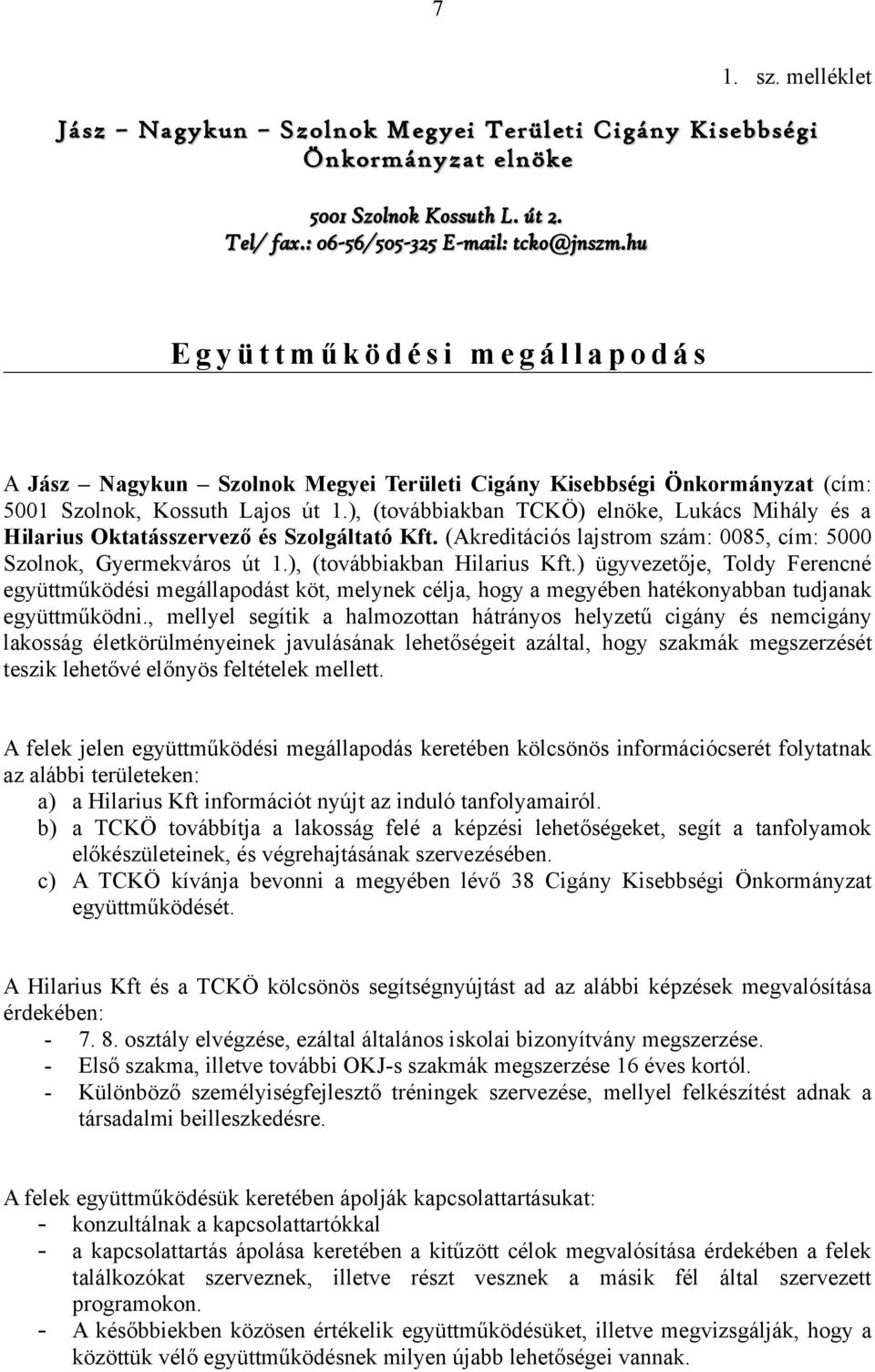 ), (továbbiakban TCKÖ) elnöke, Lukács Mihály és a Hilarius Oktatásszervező és Szolgáltató Kft. (Akreditációs lajstrom szám: 0085, cím: 5000 Szolnok, Gyermekváros út 1.), (továbbiakban Hilarius Kft.