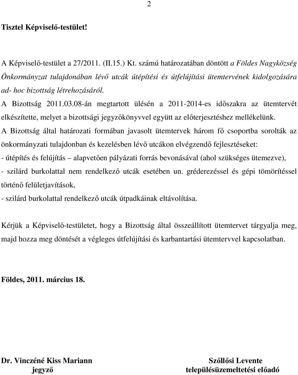 08-án megtartott ülésén a 2011-2014-es időszakra az ütemtervét elkészítette, melyet a bizottsági jegyzőkönyvvel együtt az előterjesztéshez mellékelünk.