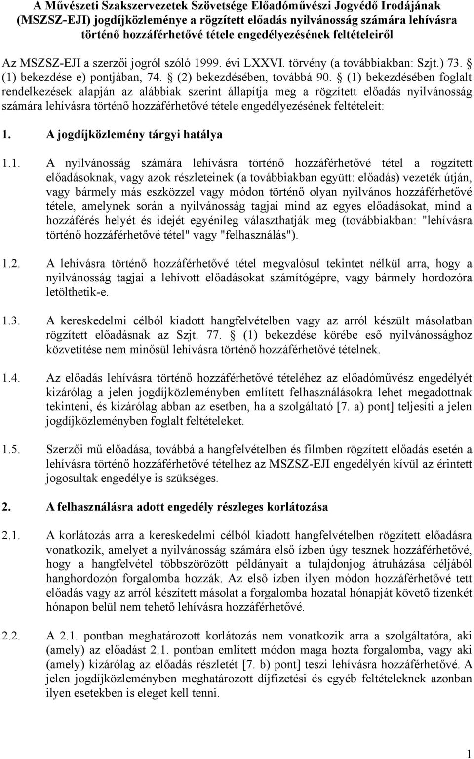 (1) bekezdésében foglalt rendelkezések alapján az alábbiak szerint állapítja meg a rögzített előadás nyilvánosság számára lehívásra történő hozzáférhetővé tétele engedélyezésének feltételeit: 1.