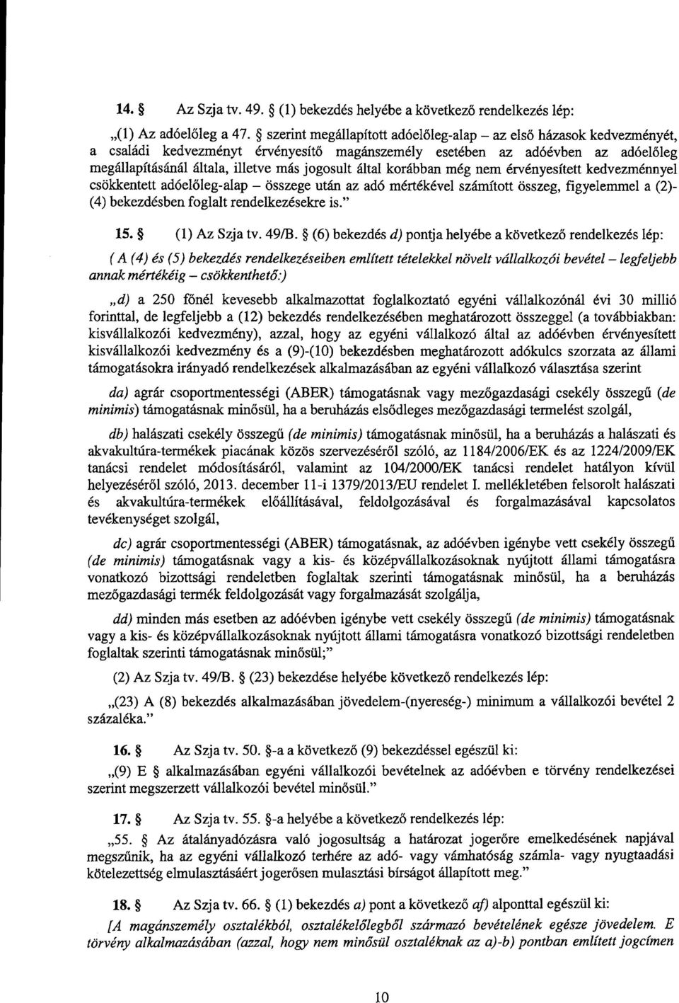 által korábban még nem érvényesített kedvezménnye l csökkentett adóel őleg-alap összege után az adó mértékével számított összeg, figyelemmel a (2) - (4) bekezdésben foglalt rendelkezésekre is. 15.