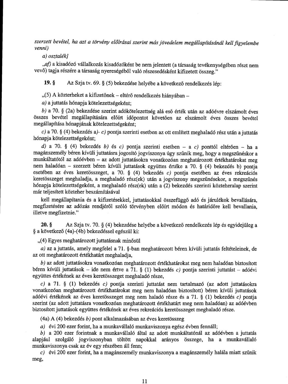 (5) bekezdése helyébe a következ ő rendelkezés lép : (5) A közterheket a kifizet őnek eltérő rendelkezés hiányában a) a juttatás hónapja kötelezettségeként ; b) a 70.