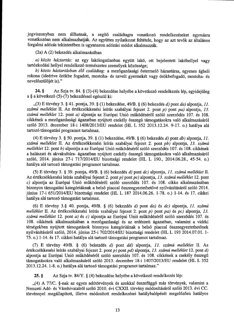 (2a) A (2) bekezdés alkalmazásában a) közös háztartás: az egy lakóingatlanban együtt lakó, ott bejelentett lakóhellyel vagy tartózkodási hellyel rendelkező természetes személyek közössége ; b) közös