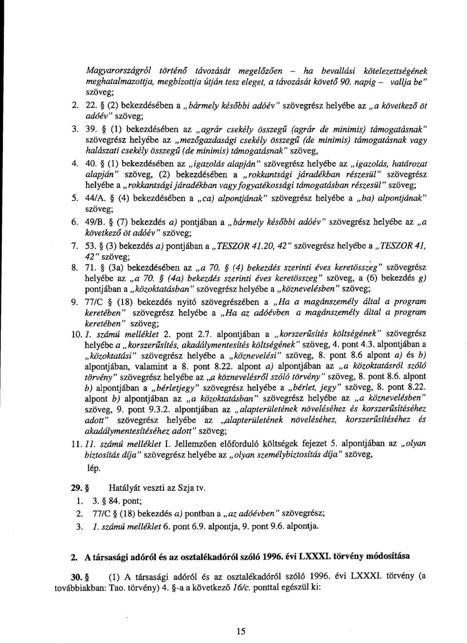 (1) bekezdésében az agrár csekély összegű (agrár de minimis) támogatásnak szövegrész helyébe az mezőgazdasági csekély összegű (de minimis) támogatásnak vagy halászati csekély összeg ű (de minimis)