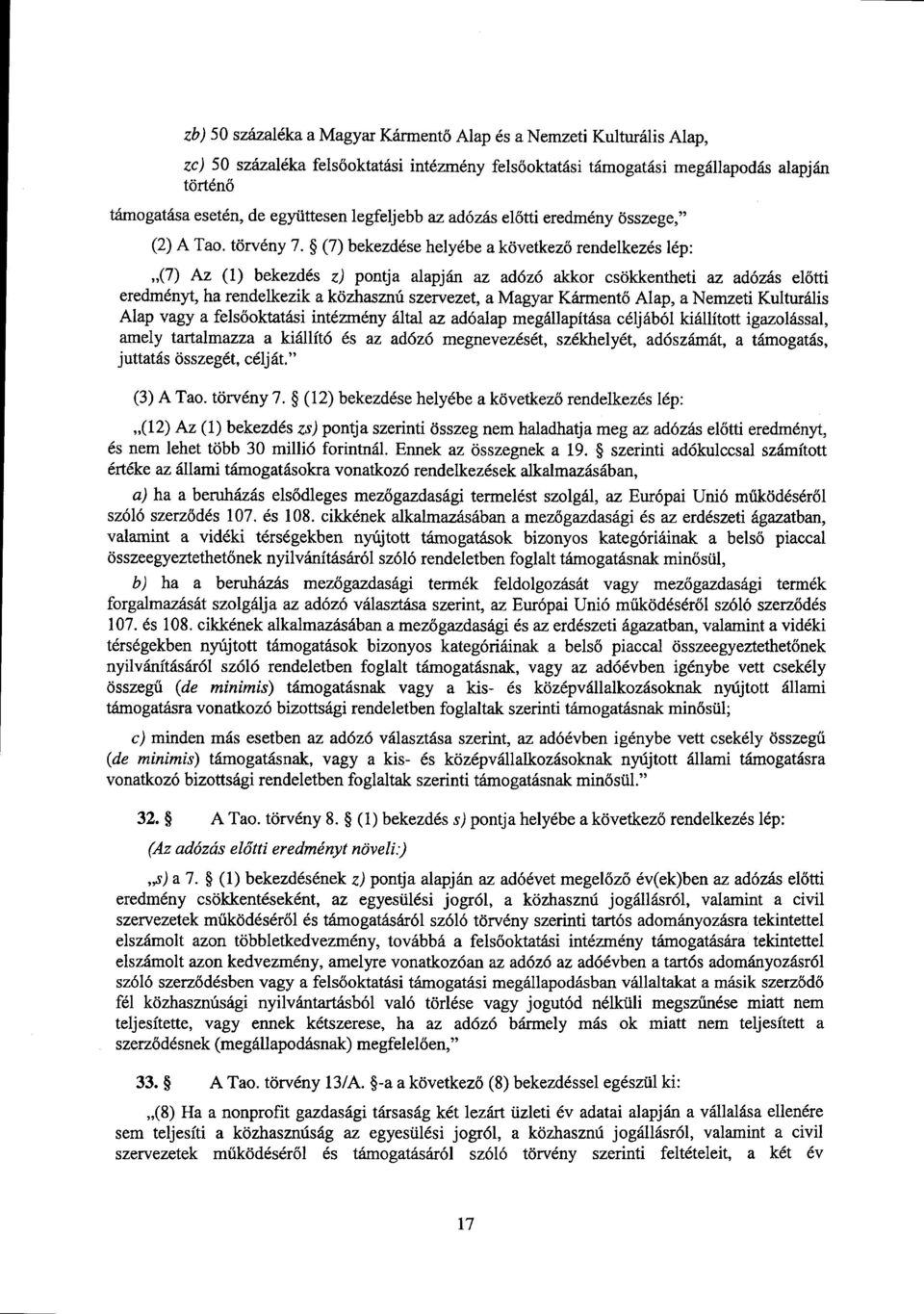 (7) bekezdése helyébe a következő rendelkezés lép : (7) Az (1) bekezdés z) pontja alapján az adózó akkor csökkentheti az adózás el őtti eredményt, ha rendelkezik a közhasznú szervezet, a Magyar