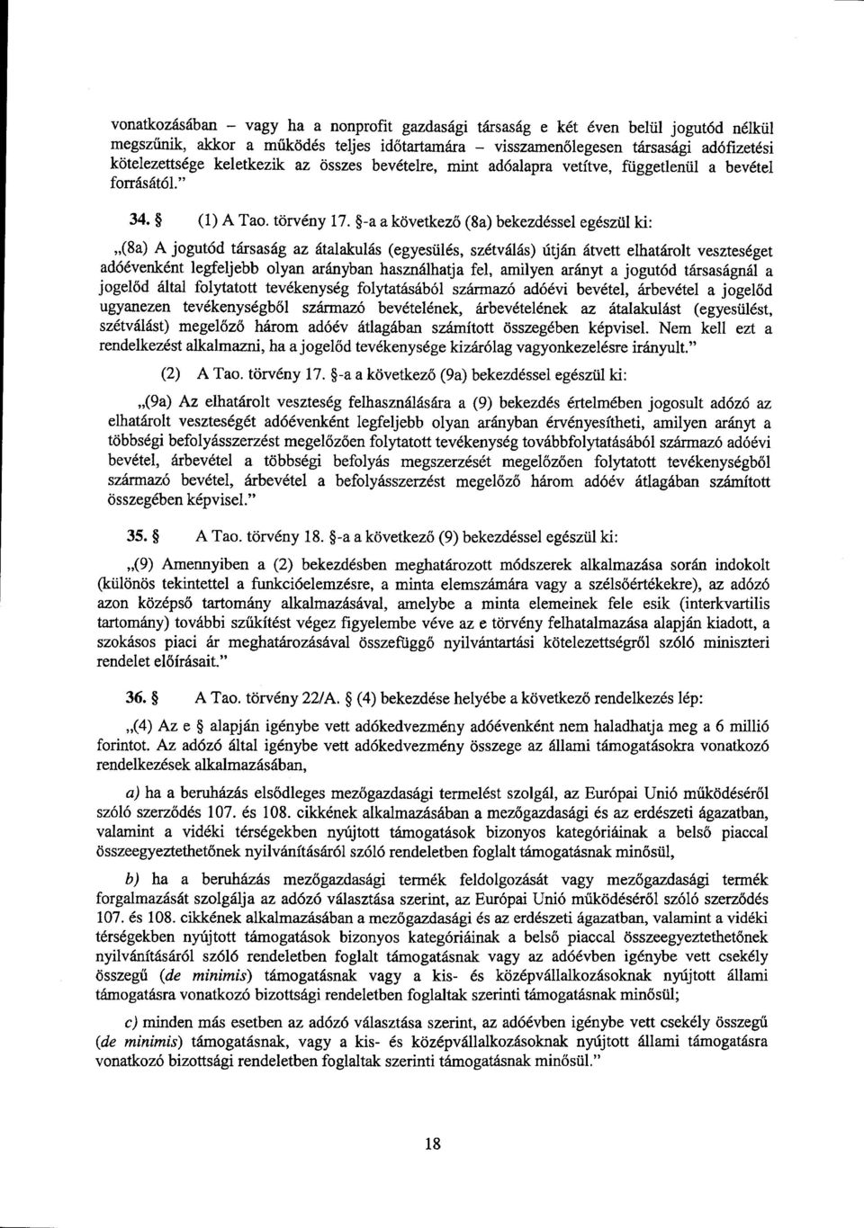 -a a következő (8a) bekezdéssel egészül ki : (8a) A jogutód társaság az átalakulás (egyesülés, szétválás) útján átvett elhatárolt veszteséget adóévenként legfeljebb olyan arányban használhatja fel,