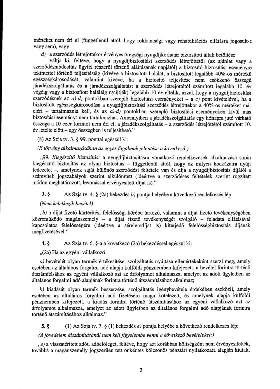 e tekintettel történő teljesítéséig (kivéve a biztosított halálát, a biztosított legalább 40%-os mérték ű egészségkárosodását, valamint kivéve, ha a biztosító teljesítése nem csökken ő összegű