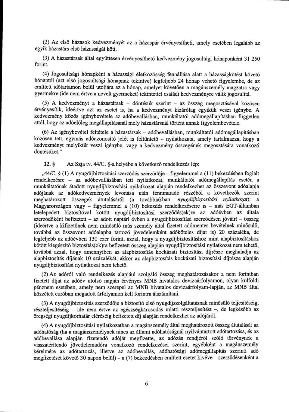 (4) Jogosultsági hónapként a házassági életközösség fennállása alatt a házasságkötést követ ő hónaptól (azt els ő jogosultsági hónapnak tekintve) legfeljebb 24 hónap vehet ő figyelembe, de a z