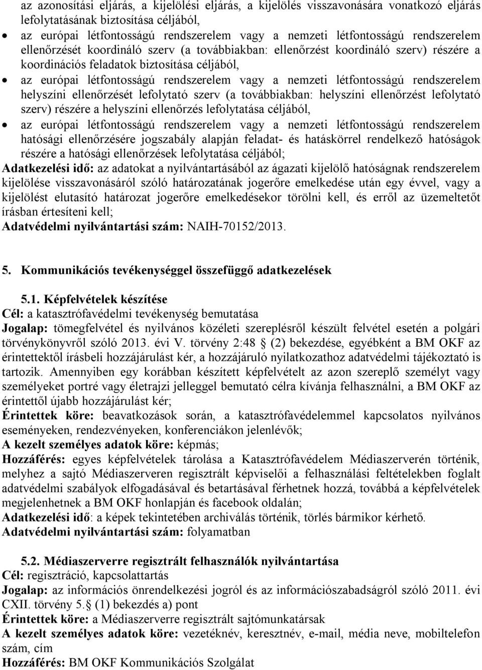 létfontosságú rendszerelem helyszíni ellenőrzését lefolytató szerv (a továbbiakban: helyszíni ellenőrzést lefolytató szerv) részére a helyszíni ellenőrzés lefolytatása céljából, az európai