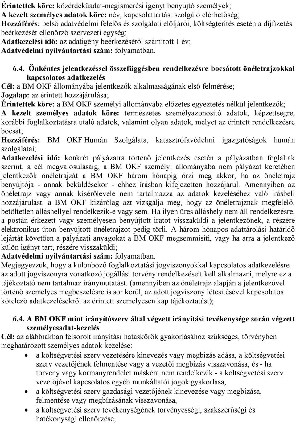 Önkéntes jelentkezéssel összefüggésben rendelkezésre bocsátott önéletrajzokkal kapcsolatos adatkezelés Cél: a BM OKF állományába jelentkezők alkalmasságának első felmérése; Jogalap: az érintett