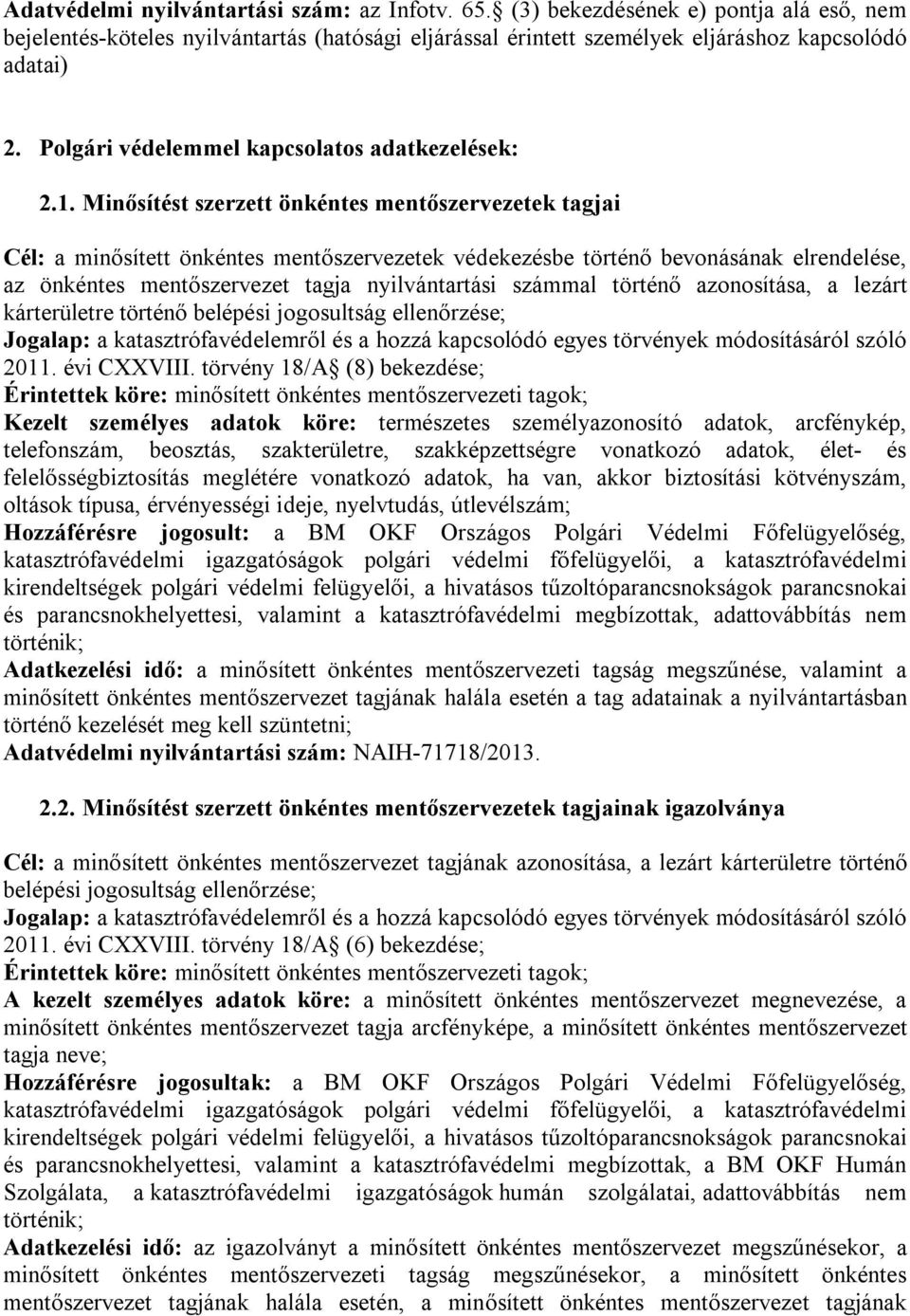 Minősítést szerzett önkéntes mentőszervezetek tagjai Cél: a minősített önkéntes mentőszervezetek védekezésbe történő bevonásának elrendelése, az önkéntes mentőszervezet tagja nyilvántartási számmal