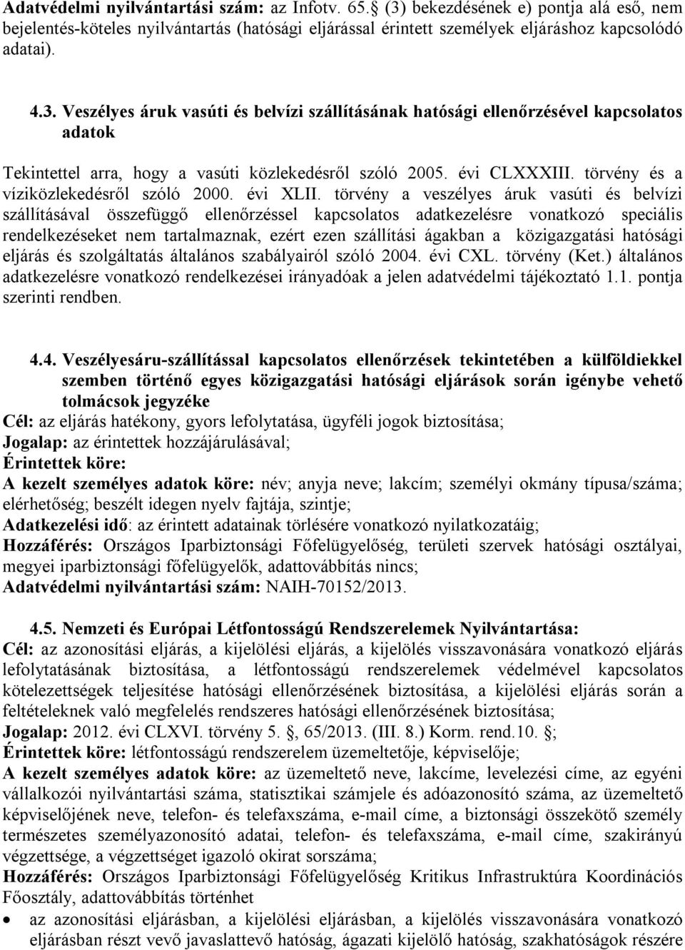 törvény a veszélyes áruk vasúti és belvízi szállításával összefüggő ellenőrzéssel kapcsolatos adatkezelésre vonatkozó speciális rendelkezéseket nem tartalmaznak, ezért ezen szállítási ágakban a