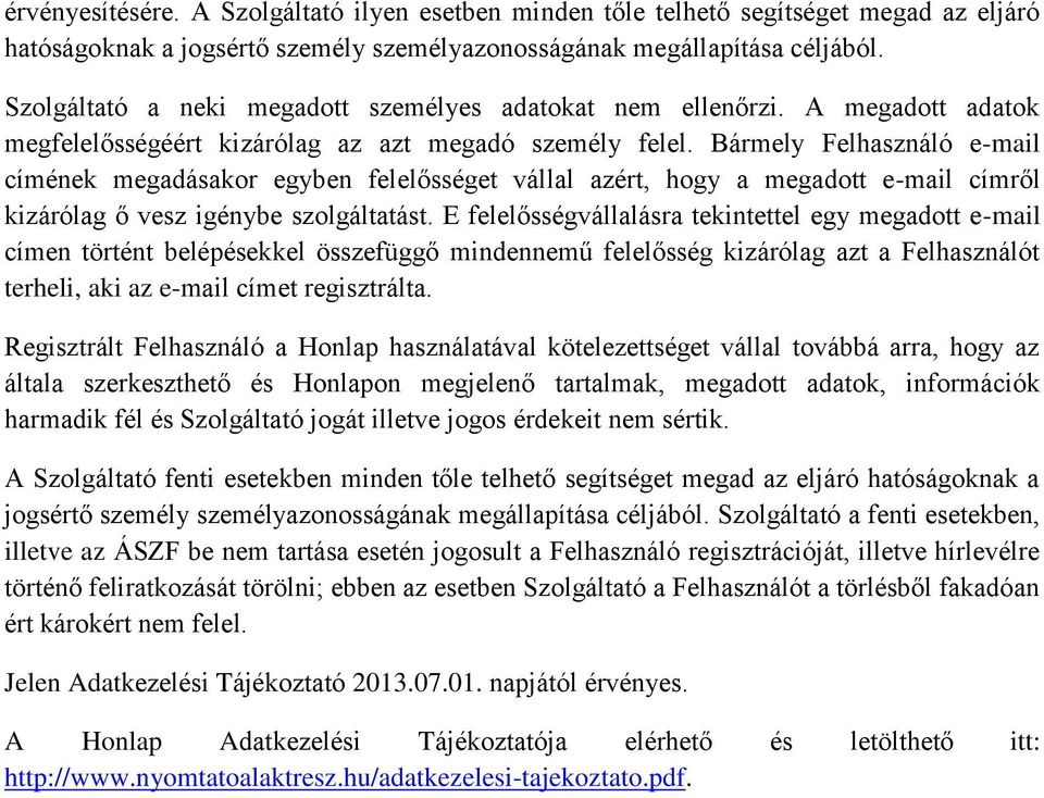 Bármely Felhasználó e-mail címének megadásakor egyben felelősséget vállal azért, hogy a megadott e-mail címről kizárólag ő vesz igénybe szolgáltatást.