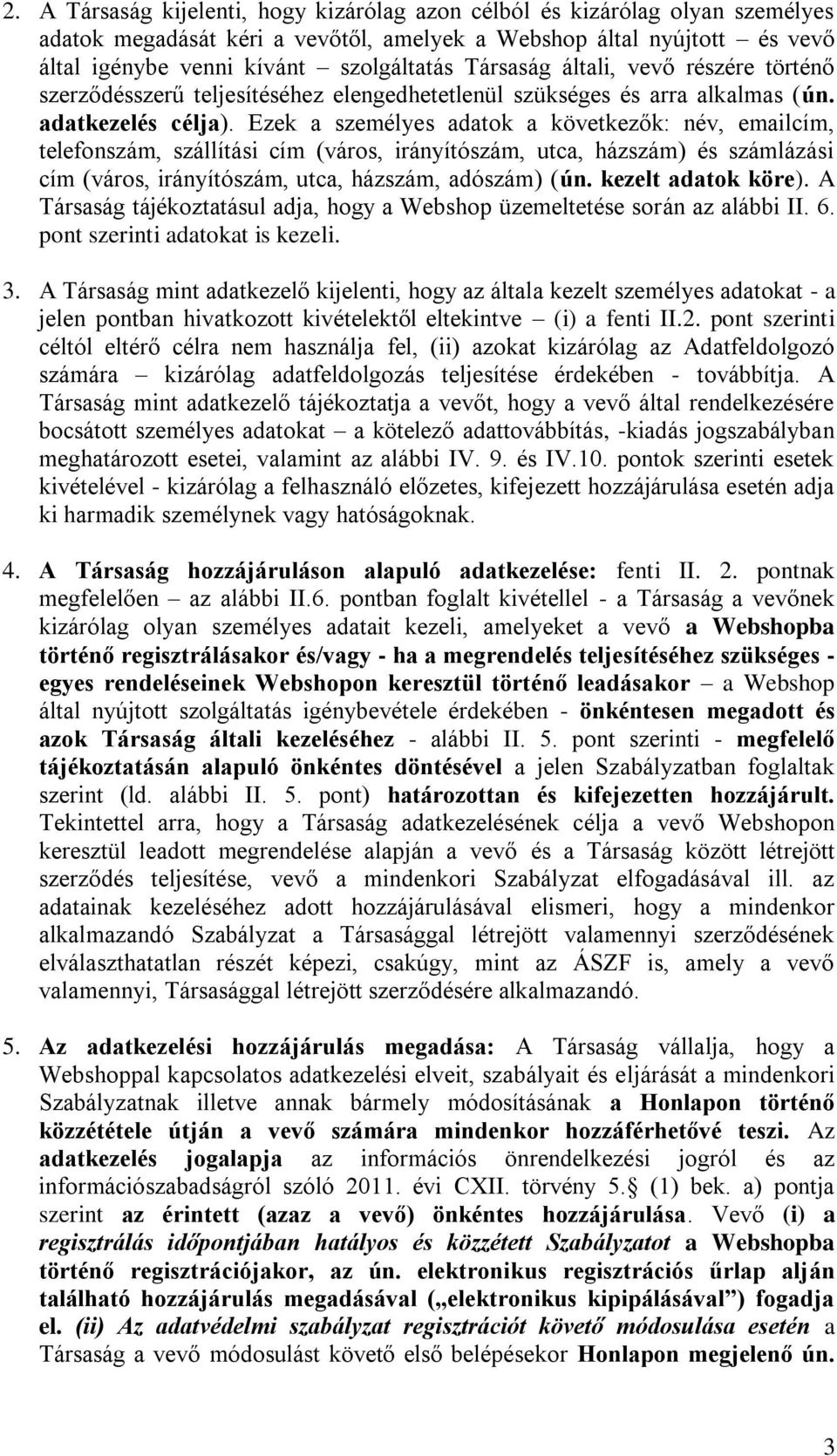 Ezek a személyes adatok a következők: név, emailcím, telefonszám, szállítási cím (város, irányítószám, utca, házszám) és számlázási cím (város, irányítószám, utca, házszám, adószám) (ún.