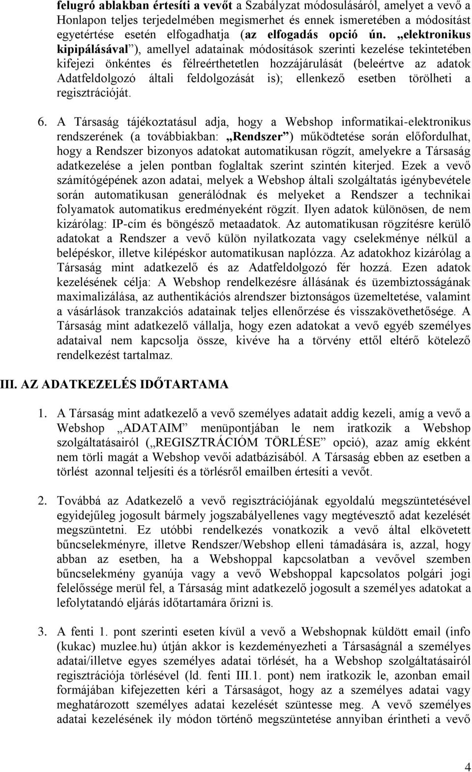 elektronikus kipipálásával ), amellyel adatainak módosítások szerinti kezelése tekintetében kifejezi önkéntes és félreérthetetlen hozzájárulását (beleértve az adatok Adatfeldolgozó általi