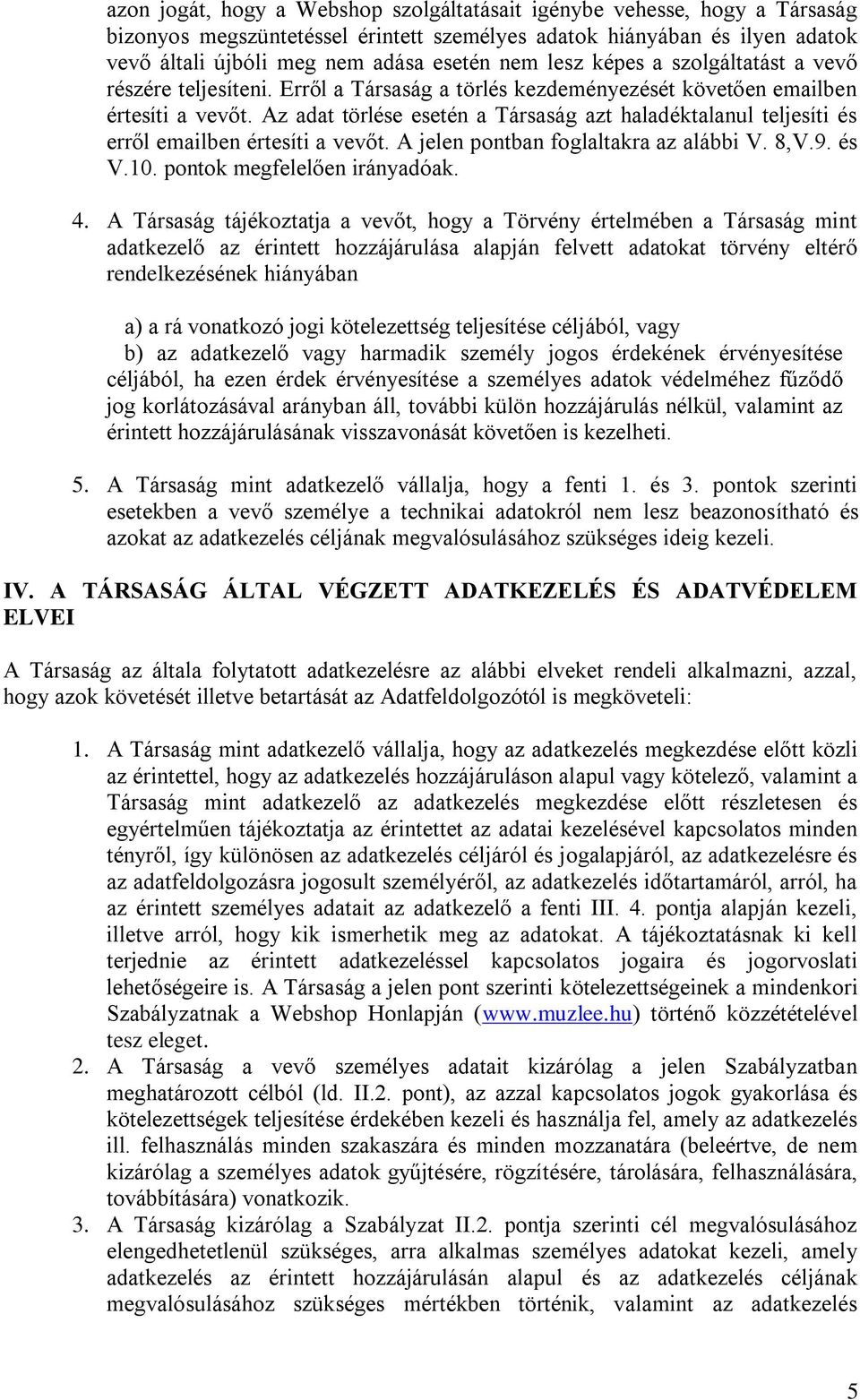 Az adat törlése esetén a Társaság azt haladéktalanul teljesíti és erről emailben értesíti a vevőt. A jelen pontban foglaltakra az alábbi V. 8,V.9. és V.10. pontok megfelelően irányadóak. 4.