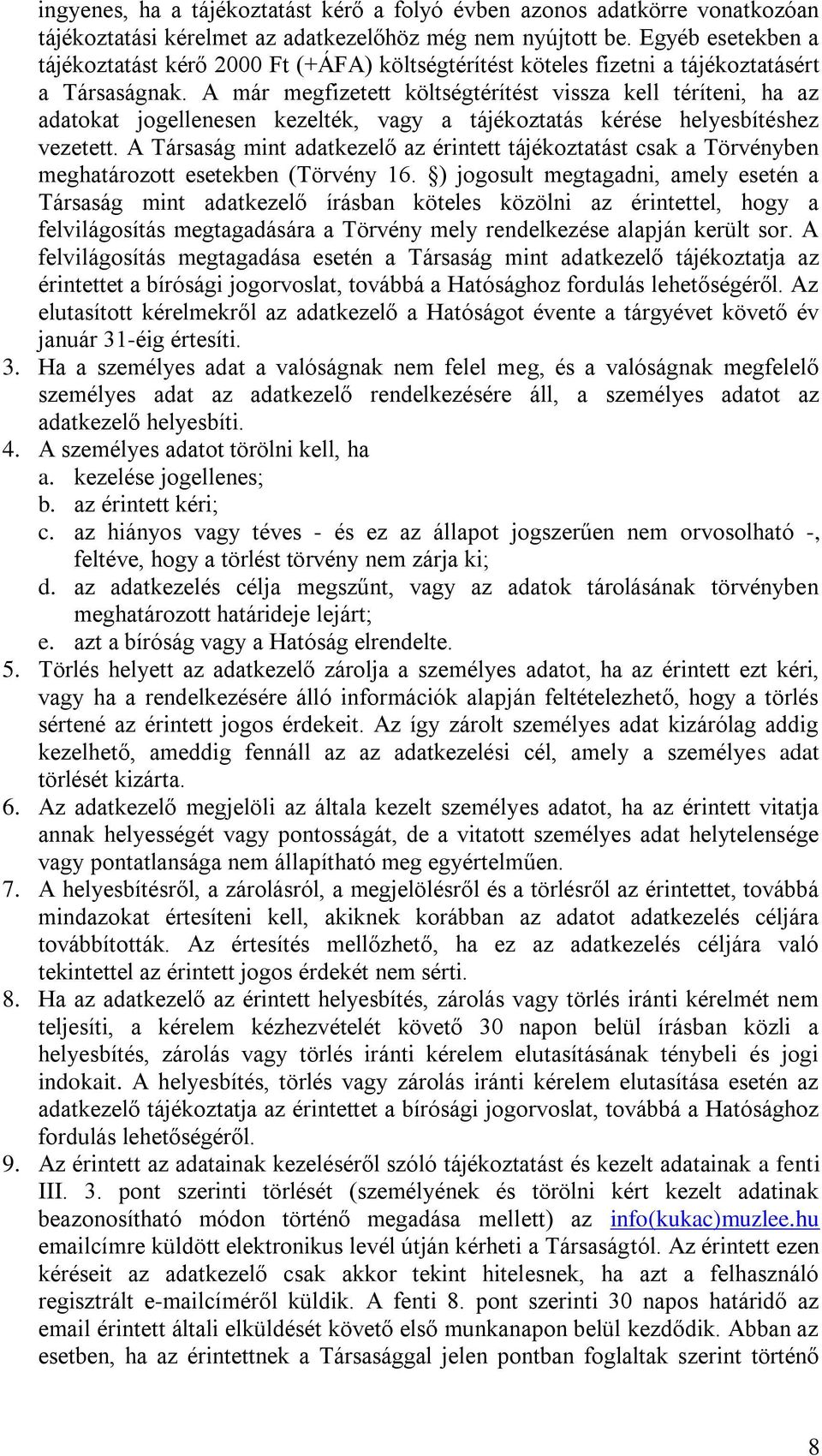 A már megfizetett költségtérítést vissza kell téríteni, ha az adatokat jogellenesen kezelték, vagy a tájékoztatás kérése helyesbítéshez vezetett.