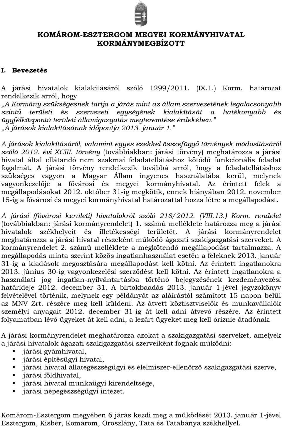 ügyfélközpontú területi államigazgatás megteremtése érdekében. A járások kialakításának időpontja 2013. január 1.