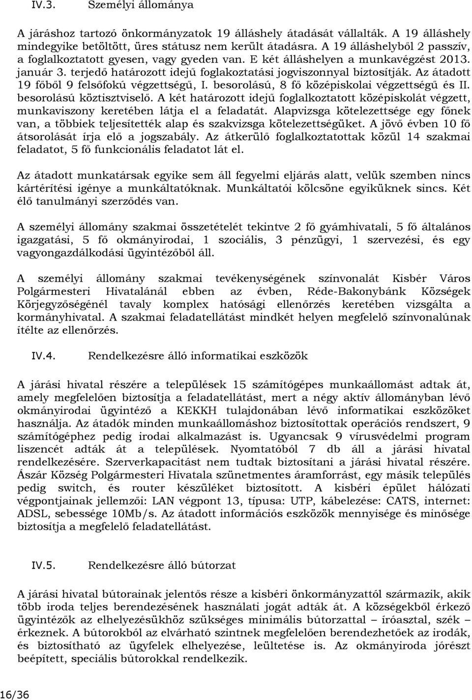 Az átadott 19 főből 9 felsőfokú végzettségű, I. besorolású, 8 fő középiskolai végzettségű és II. besorolású köztisztviselő.