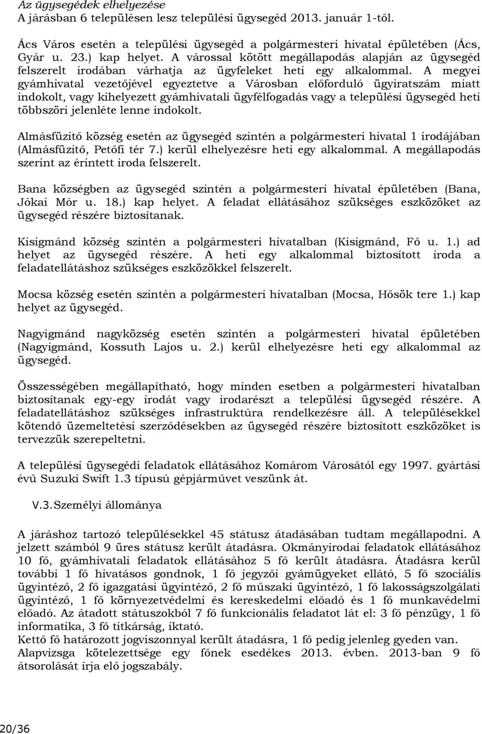 A megyei gyámhivatal vezetőjével egyeztetve a Városban előforduló ügyiratszám miatt indokolt, vagy kihelyezett gyámhivatali ügyfélfogadás vagy a települési ügysegéd heti többszöri jelenléte lenne