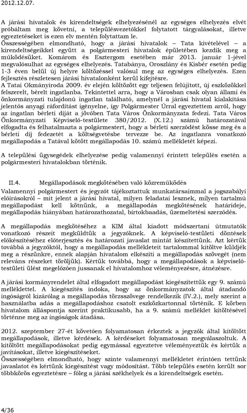 folytattam le. Összességében elmondható, hogy a járási hivatalok Tata kivételével a kirendeltségeikkel együtt a polgármesteri hivatalok épületében kezdik meg a működésüket.