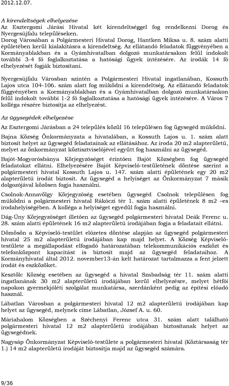 Az ellátandó feladatok függvényében a Kormányablakban és a Gyámhivatalban dolgozó munkatársakon felül indokolt további 3-4 fő foglalkoztatása a hatósági ügyek intézésére.