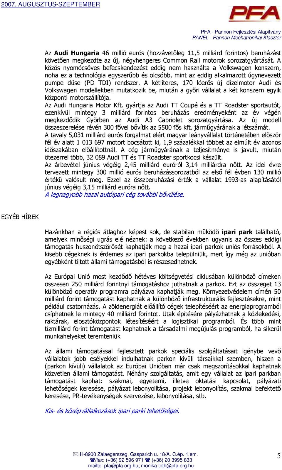 A kétliteres, 170 lóerıs új dízelmotor Audi és Volkswagen modellekben mutatkozik be, miután a gyıri vállalat a két konszern egyik központi motorszállítója. Az Audi Hungaria Motor Kft.