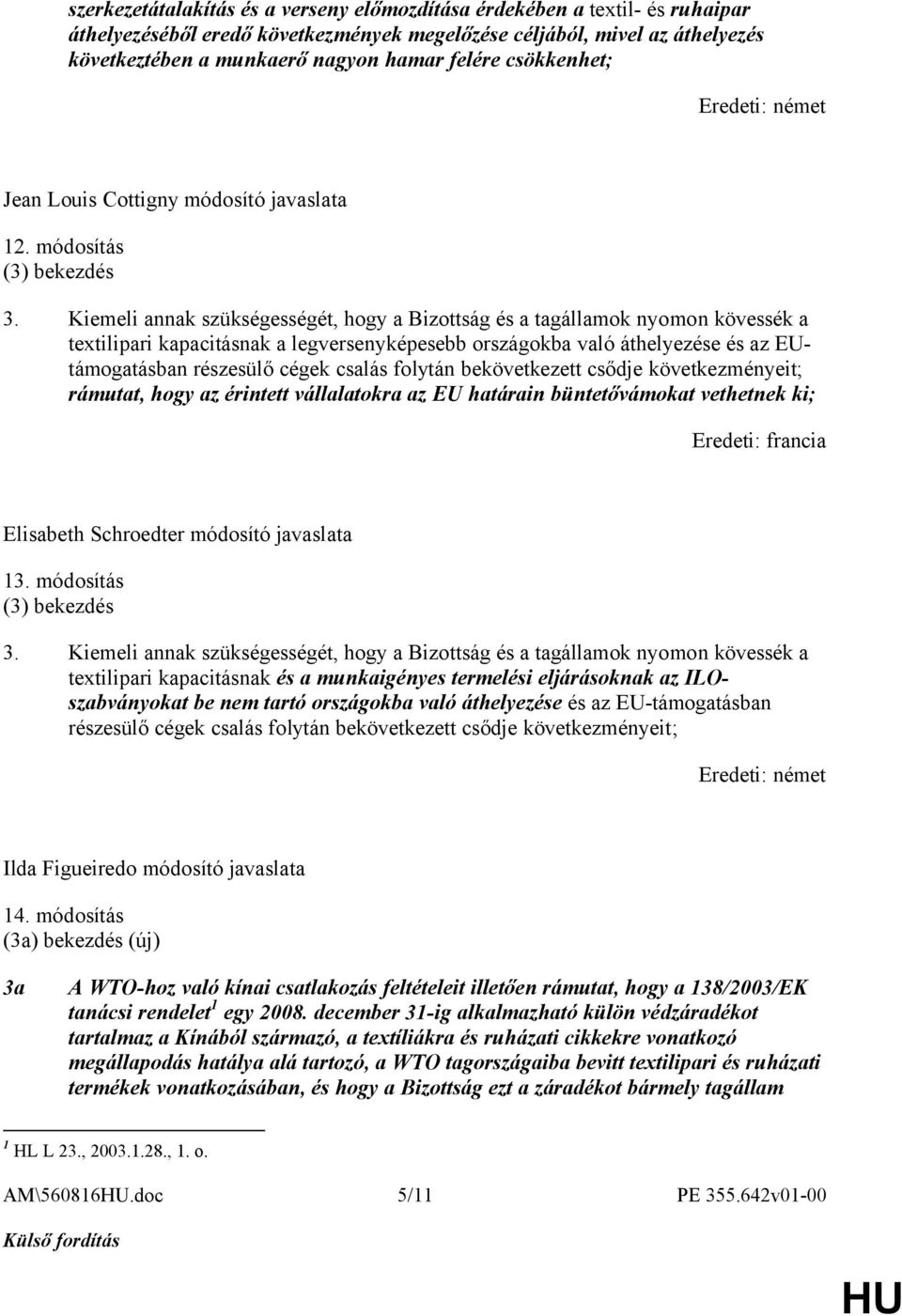 Kiemeli annak szükségességét, hogy a Bizottság és a tagállamok nyomon kövessék a textilipari kapacitásnak a legversenyképesebb országokba való áthelyezése és az EUtámogatásban részesülő cégek csalás