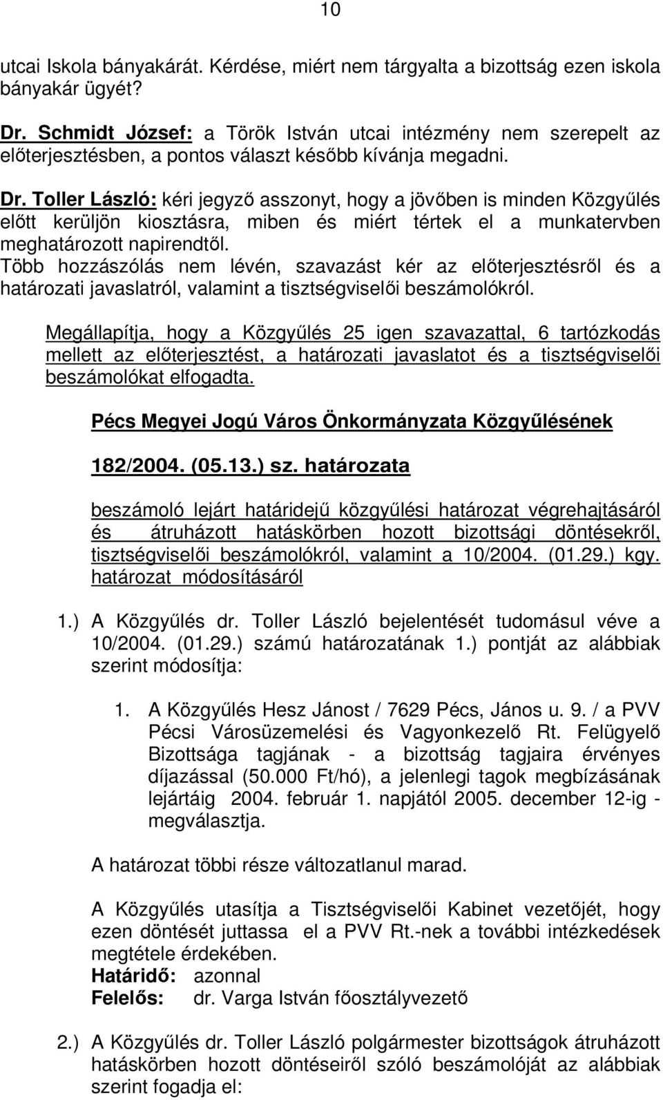 Toller László: kéri jegyző asszonyt, hogy a jövőben is minden Közgyűlés előtt kerüljön kiosztásra, miben és miért tértek el a munkatervben meghatározott napirendtől.