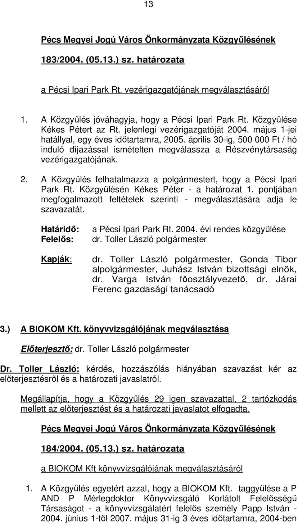 április 30-ig, 500 000 Ft / hó induló díjazással ismételten megválassza a Részvénytársaság vezérigazgatójának. 2. A Közgyűlés felhatalmazza a polgármestert, hogy a Pécsi Ipari Park Rt.