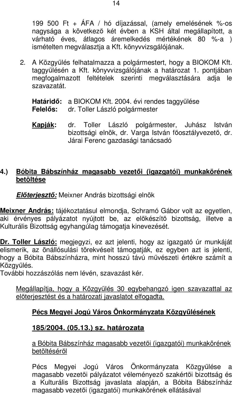 pontjában megfogalmazott feltételek szerinti megválasztására adja le szavazatát. Határidő: a BIOKOM Kft. 2004. évi rendes taggyűlése Felelős: dr. Toller László polgármester Kapják: dr.