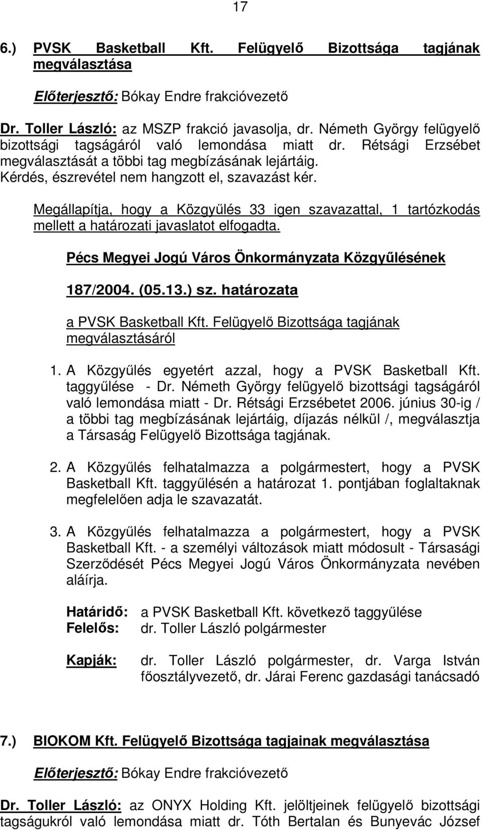 Megállapítja, hogy a Közgyűlés 33 igen szavazattal, 1 tartózkodás mellett a határozati javaslatot elfogadta. Pécs Megyei Jogú Város Önkormányzata Közgyűlésének 187/2004. (05.13.) sz.