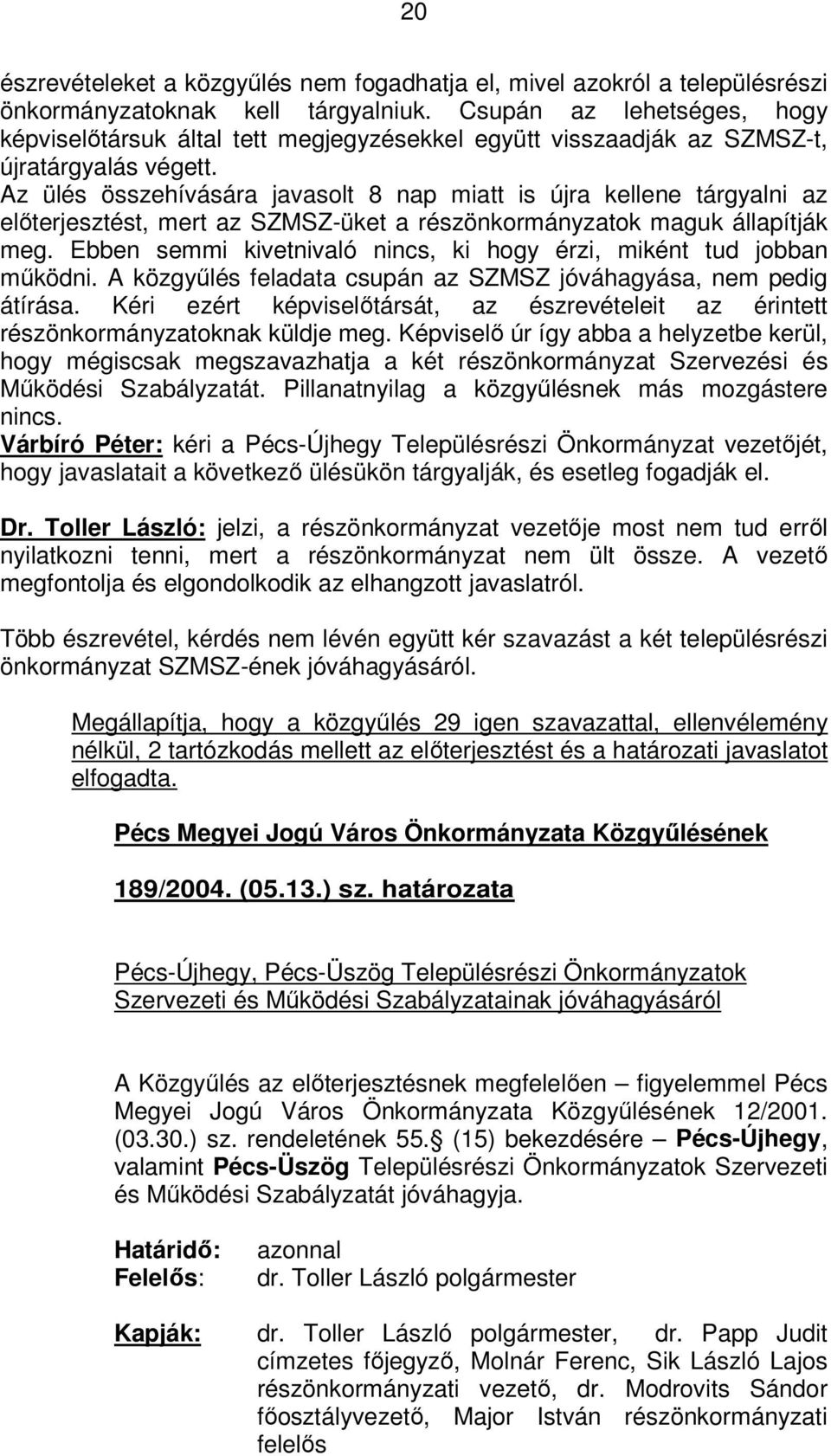 Az ülés összehívására javasolt 8 nap miatt is újra kellene tárgyalni az előterjesztést, mert az SZMSZ-üket a részönkormányzatok maguk állapítják meg.