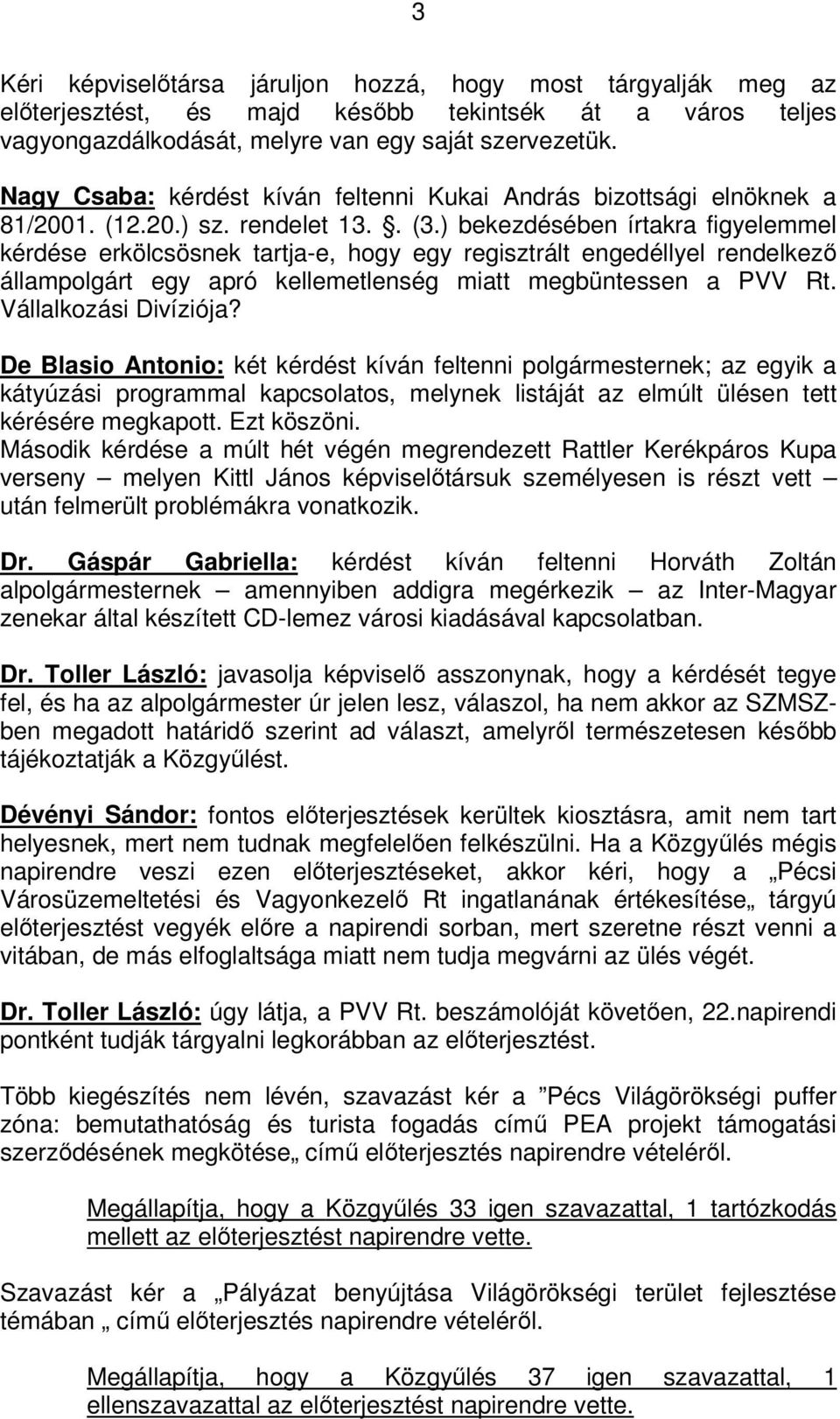 ) bekezdésében írtakra figyelemmel kérdése erkölcsösnek tartja-e, hogy egy regisztrált engedéllyel rendelkező állampolgárt egy apró kellemetlenség miatt megbüntessen a PVV Rt. Vállalkozási Divíziója?