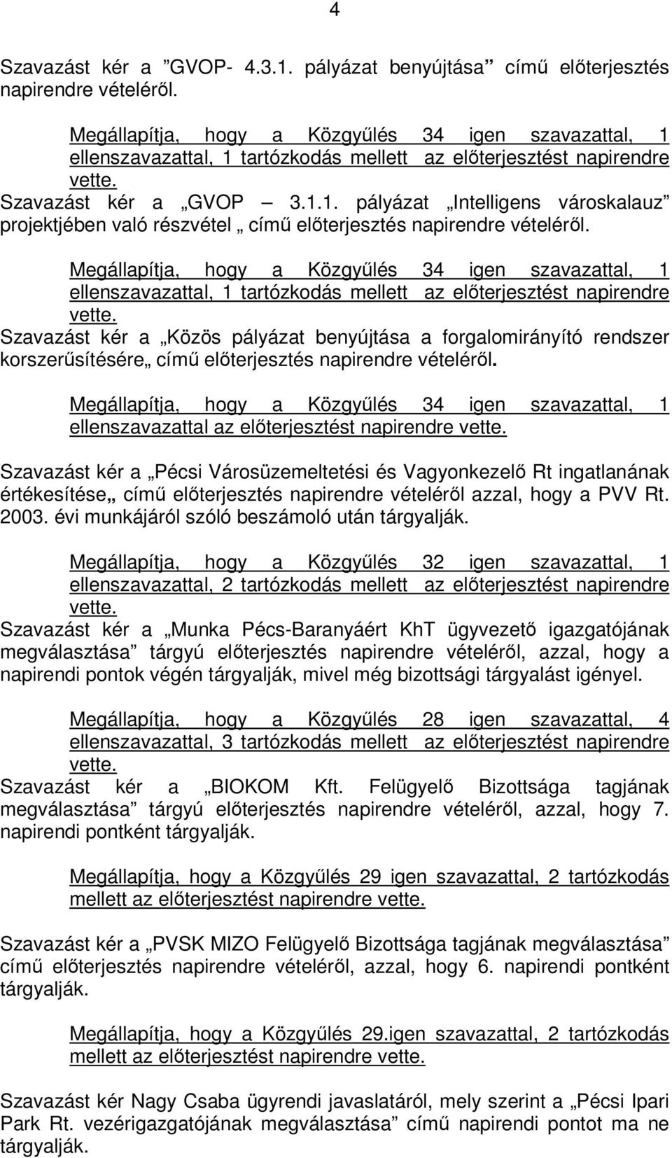 Megállapítja, hogy a Közgyűlés 34 igen szavazattal, 1 ellenszavazattal, 1 tartózkodás mellett az előterjesztést napirendre vette.